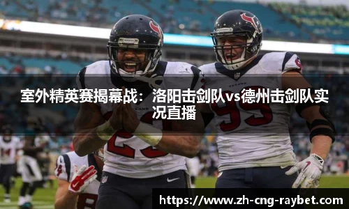 室外精英赛揭幕战：洛阳击剑队vs德州击剑队实况直播